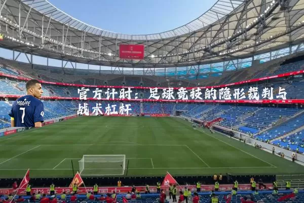 官方计时：足球竞技的隐形裁判与战术杠杆