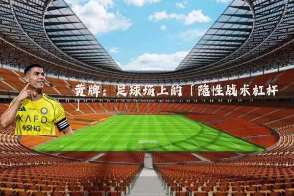 黄牌:足球场上的「隐性战术杠杆」