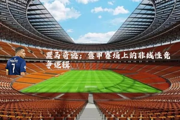 黑马奇迹:意甲赛场上的非线性竞争逻辑