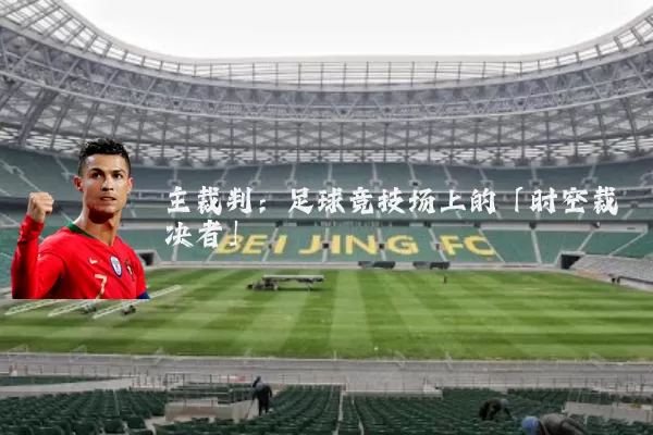 主裁判:足球竞技场上的「时空裁决者」